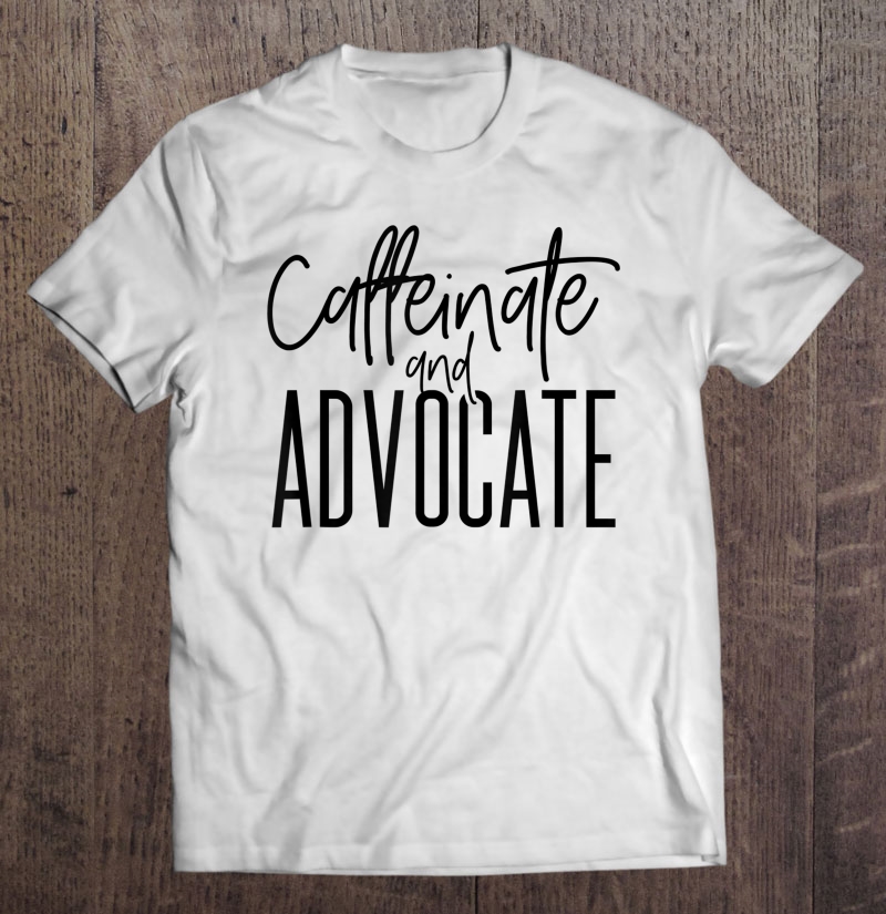 Funny Caffeinate And Advocate - Best Gift Idea For Sped Shirt