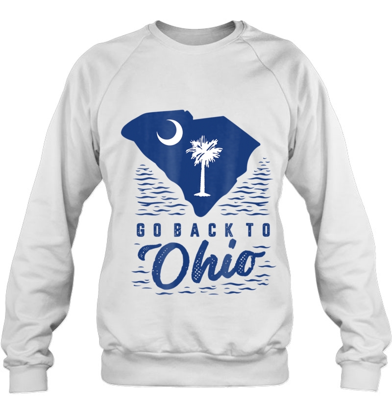 Go Back To Ohio Charleston South Carolina Shirt Sweatshirt