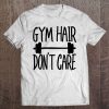 Gym Hair Don't Care Shirt For Women Or Men Workous Tee