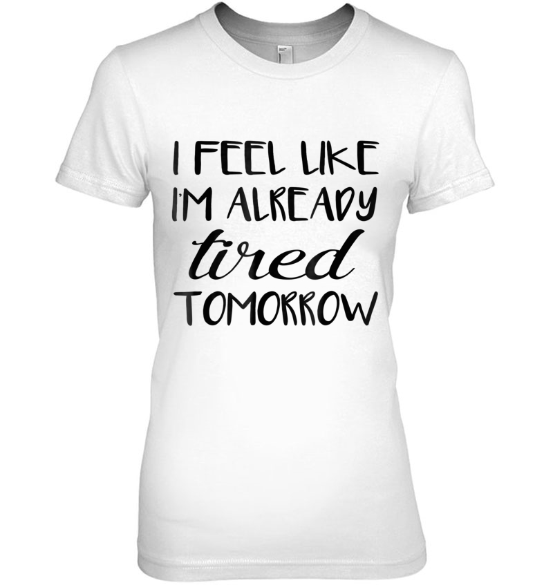 I Feel Like I'm Already Tired Tomorrow Hoodie