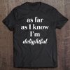 As Far As I Know I'm Delightful Funny Sassy Tee