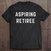 Aspiring Retiree Funny Early Retirement Tee