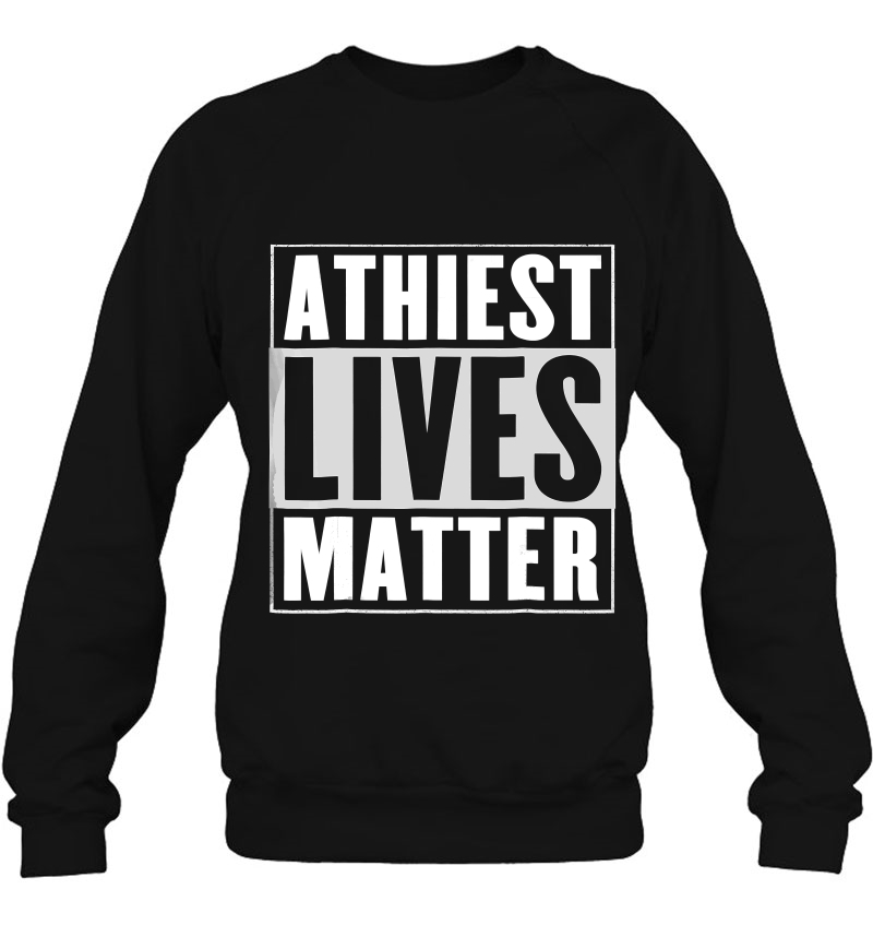 Athiest Lives Matter Sweatshirt