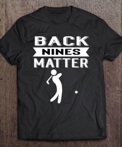 Back Nines Matter Funny Golf Gag Tee