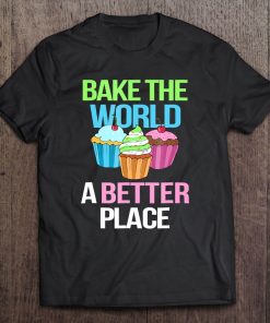 Bake The World A Better Place Tee