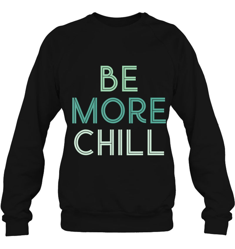 Be More Chill Chilling Relax Sweatshirt