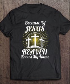 Because Of Jesus Heaven Knows My Name Christian Tee