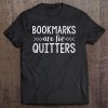 Bookmarks Are For Quitters Shirt Funny Book Read Tee