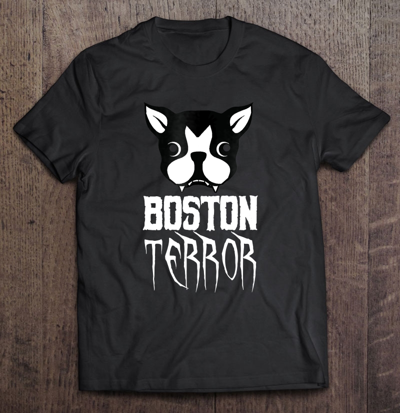 Boston Terror Funny Dog Terrier Shirt