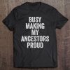 Busy Making My Ancestors Proud Tee