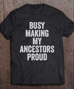 Busy Making My Ancestors Proud Tee