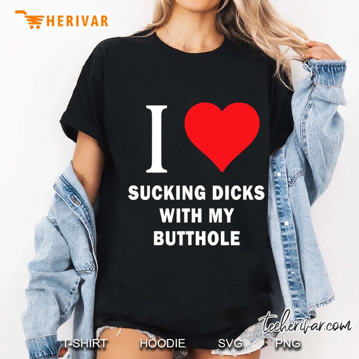 I Love Sucking Dicks With My Butthole Ladies Tee