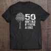 50 Isn't Old If You're A Tree Shirt 50Th Birthday Shirt Tee