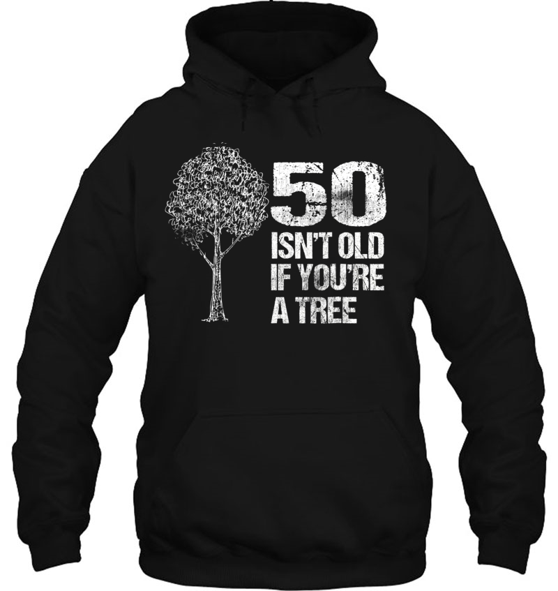 50 Isn't Old If You're A Tree Shirt 50Th Birthday Shirt Mugs