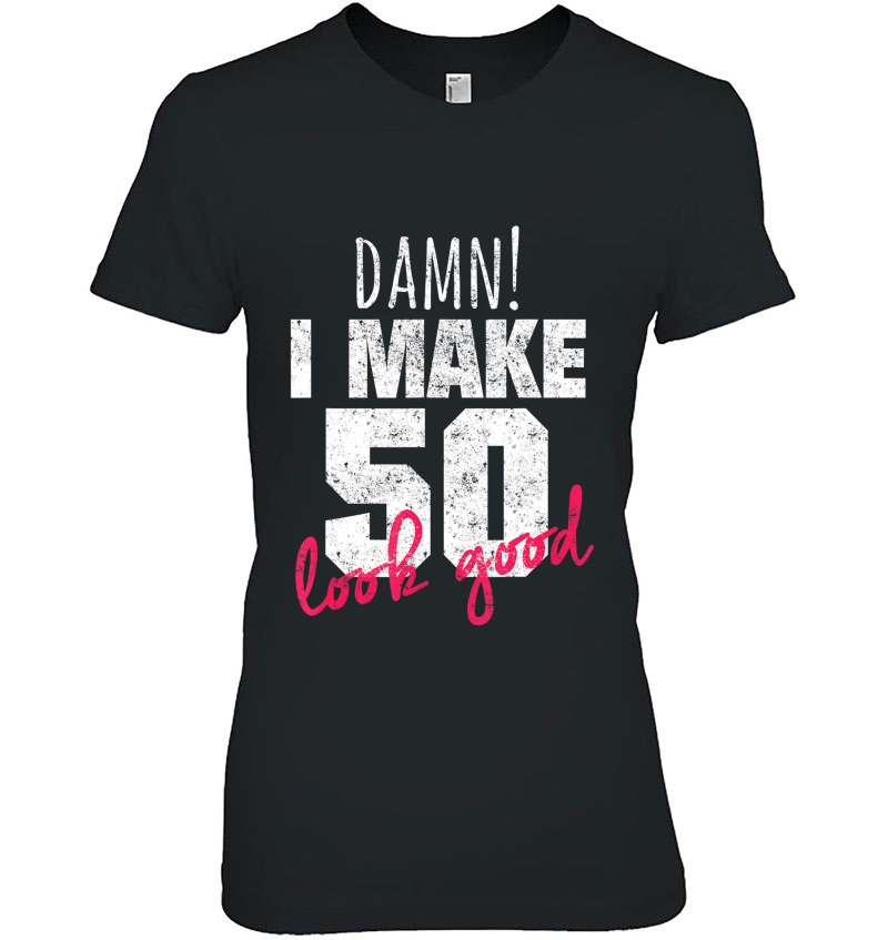 50Th Birthday Shirts For Men, Damn I Make 50 Look Good Shirt Hoodie