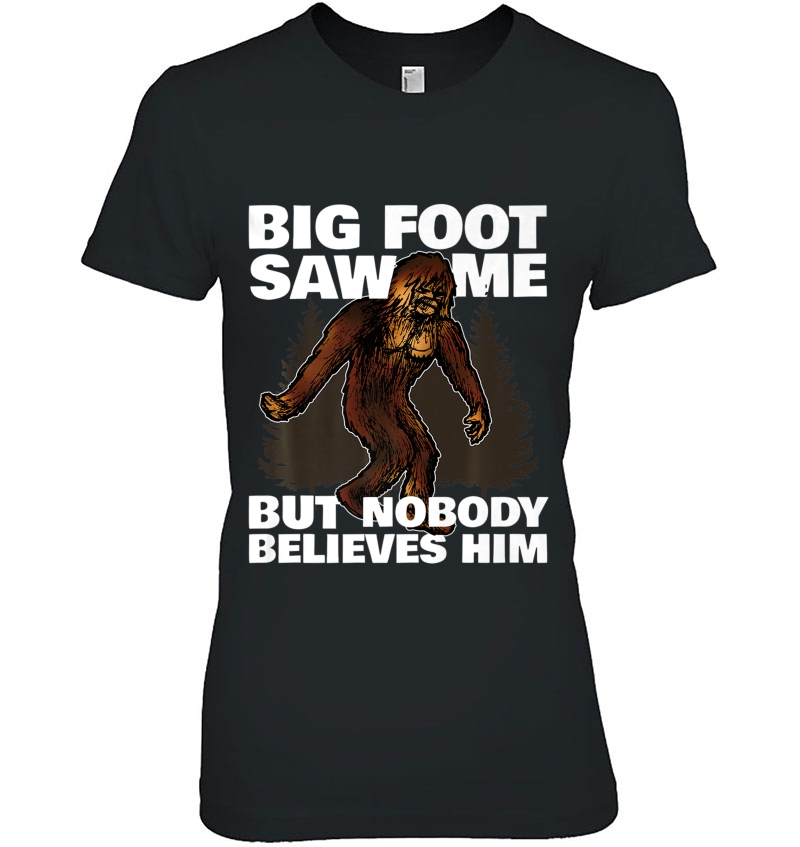 Bigfoot Saw Me But Nobody Believes Him Funny Gift Hoodie