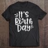 Birth Doula Shirt It's Birth Day Gift Tee