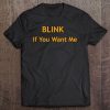 Blink If You Want Me Tee