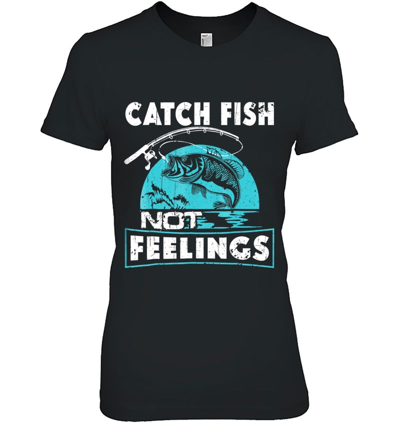 Catch Fish Not Feelings Funny Fishing Gifts Hoodie