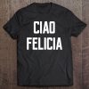 Ciao Felicia Urban Quote Saying Bye Italy Name Rome Tee