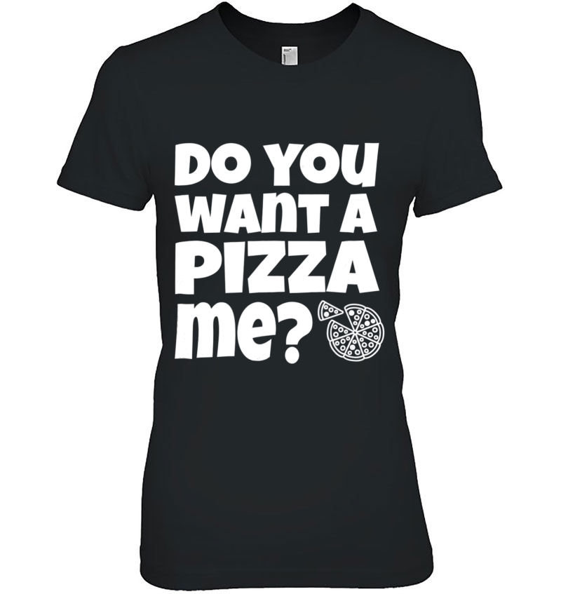 Do You Want A Pizza Me Piece Of Me Ladies Tee
