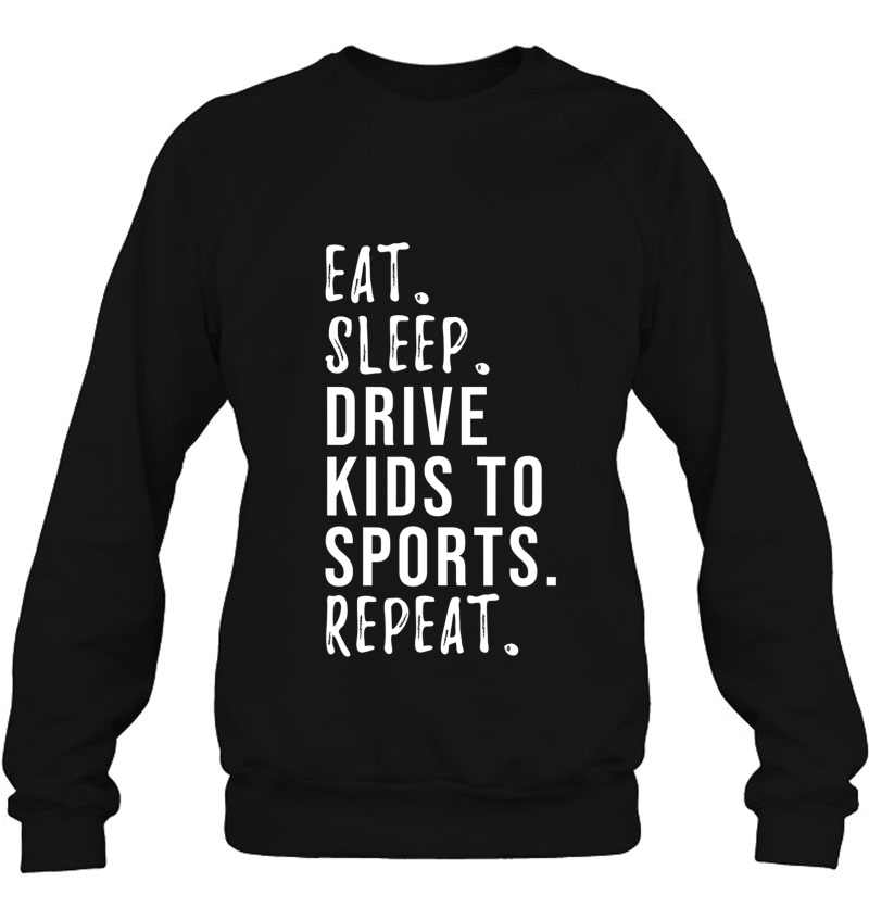 Eat Sleep Drive Kids To Sports Repeat Sweatshirt