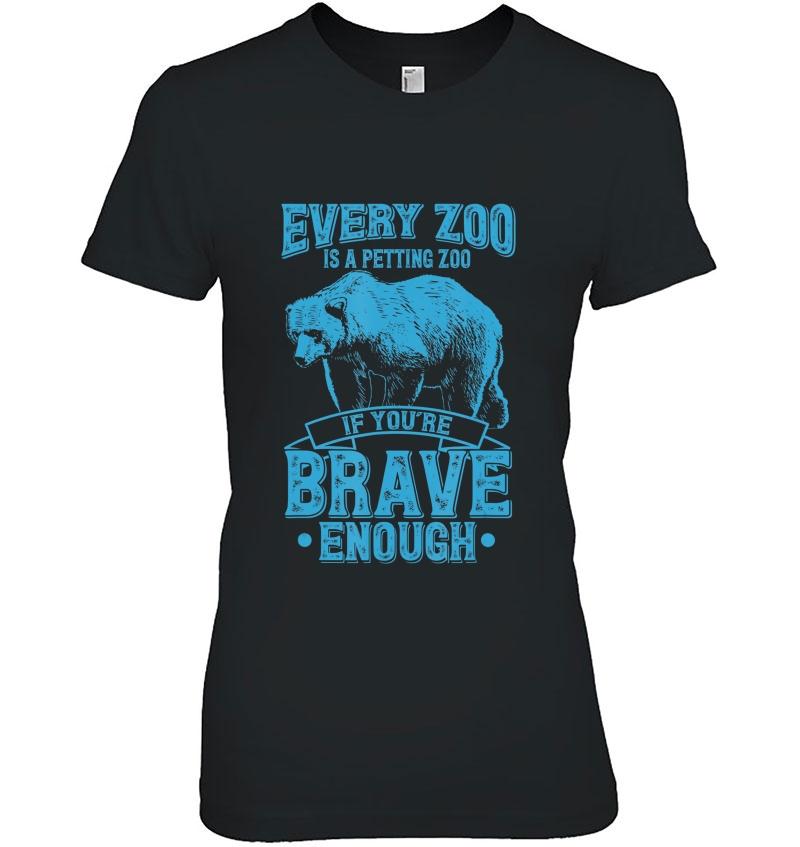 Every Zoo Is A Petting Zoo If Youre Brave Enough Tshirt Gift Hoodie