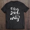 Follow Your Soul It Knows The Way & Gift S000135 Tee