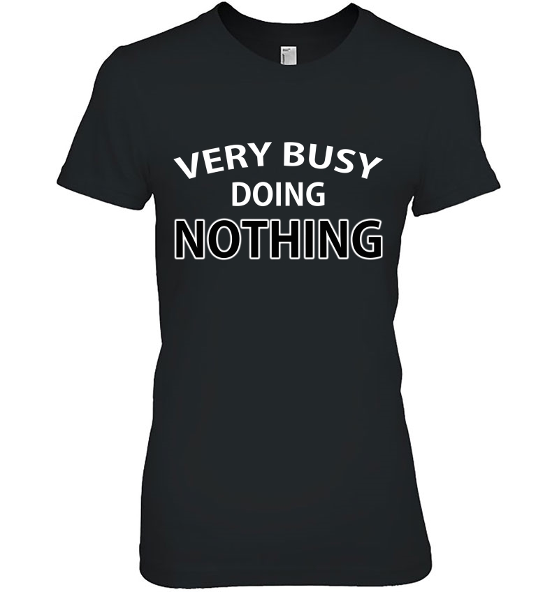 Funny Sarcastic - Very Busy Doing Nothing Shirt Hoodie