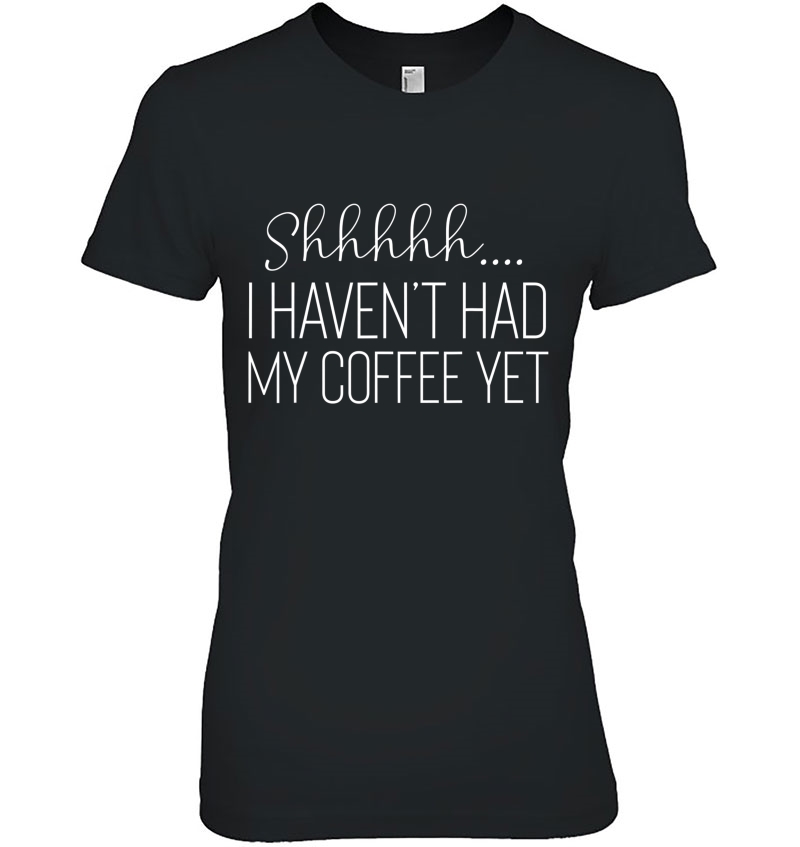 Funny Shhhh...I Haven't Had My Coffee Yet Gift Hoodie