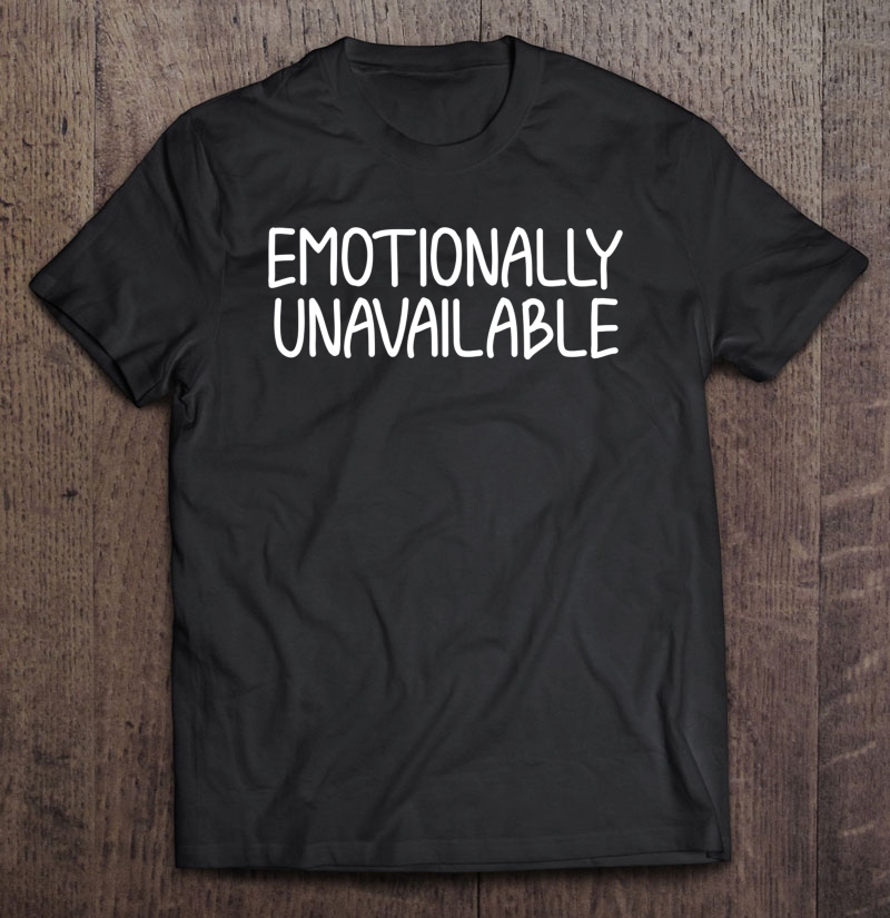 Funny, Emotionally Unavailable Joke Sarcastic Family Shirt