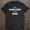 Hamilton Burr - I Drop Hamilton's Like I'm Burr. Tee