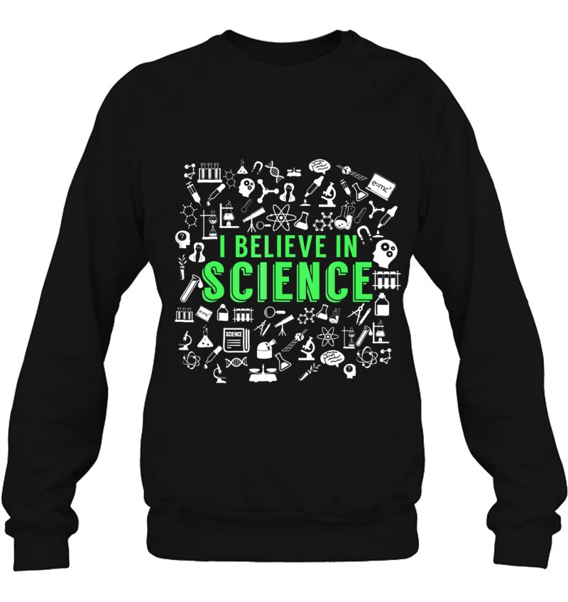 I Believe In Science For Science Lovers Sweatshirt