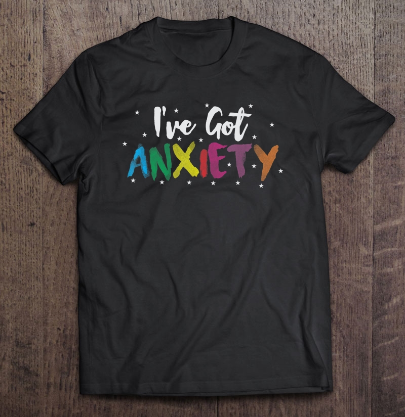 I Have Anxiety Stress Awareness Shirt