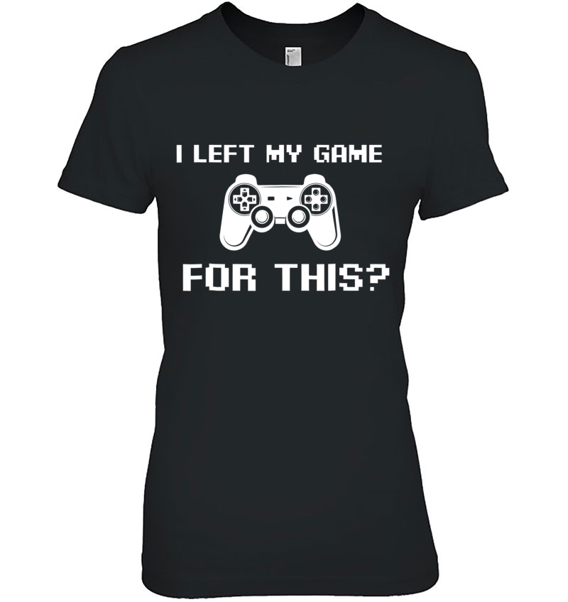 I Left My Game For This - Funny Video Gamer Hoodie