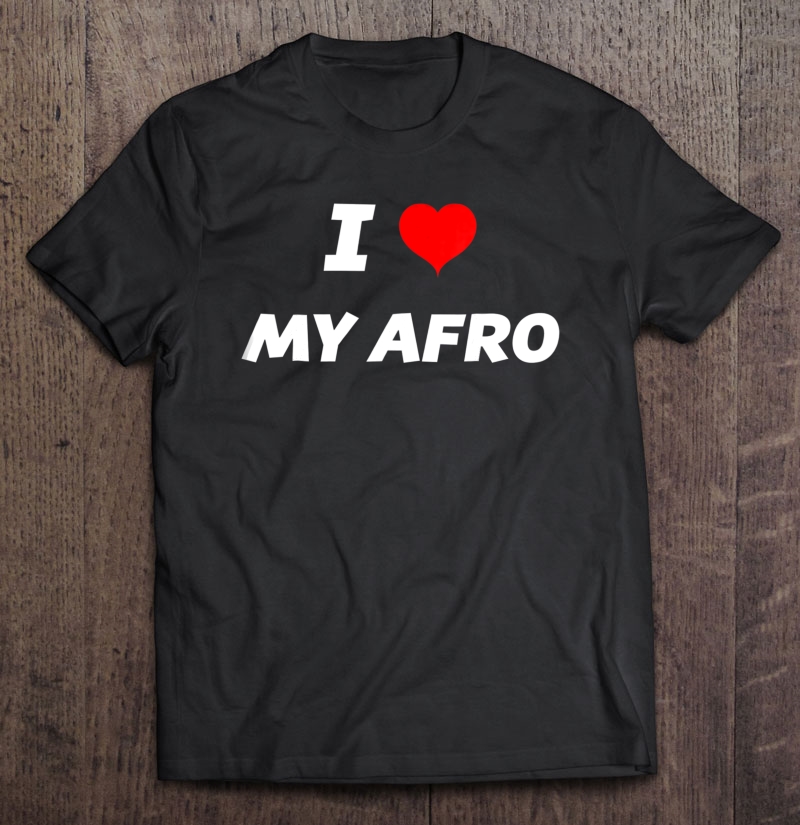 I Love My Afro - Fro - Adult & Youth Shirt