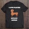 I Love Playing With My Weiner - Dachshund Dog Lovers Shirt Tee