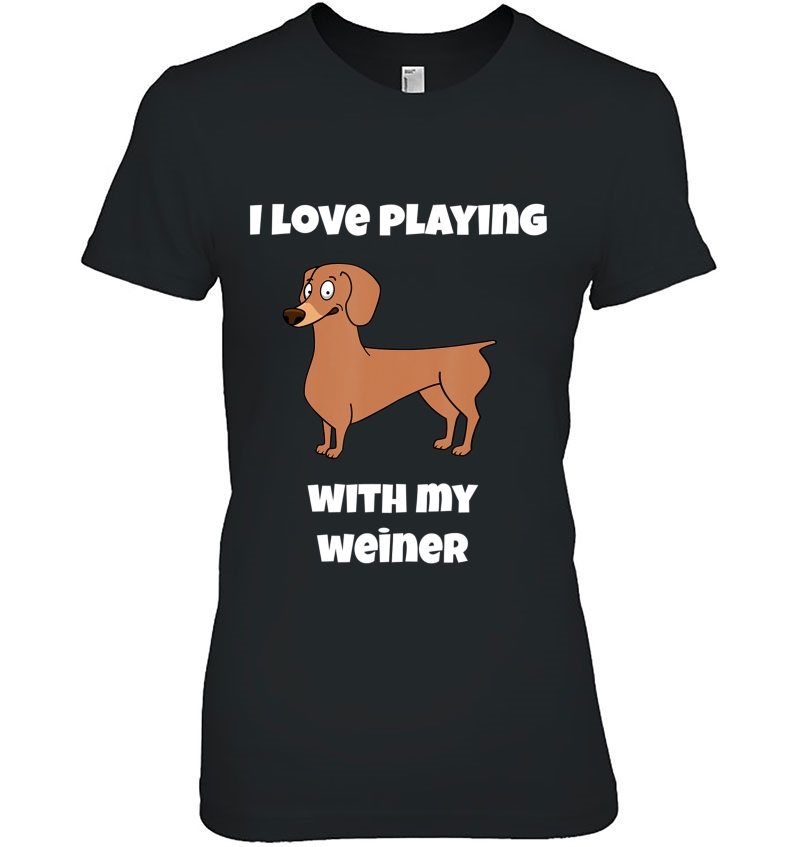 I Love Playing With My Weiner - Dachshund Dog Lovers Shirt Hoodie