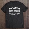 I Love Soap Making I Cannot Lye Funny Crafting Tee