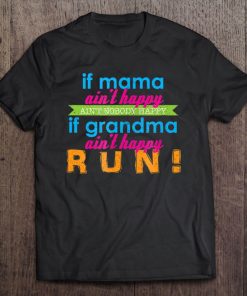 If Mama Ain't Happy Ain't Nobody Happy If Grandma Run Shirt Tee