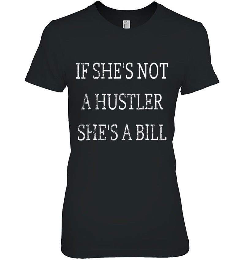 If She's Not A Hustler She's A Bill Distressed Shirt Hoodie