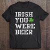 Irish You Were Beer St Patricks Day Funny Tee