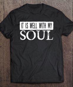 It Is Well With My Soul Religious Slogan Christian Tee