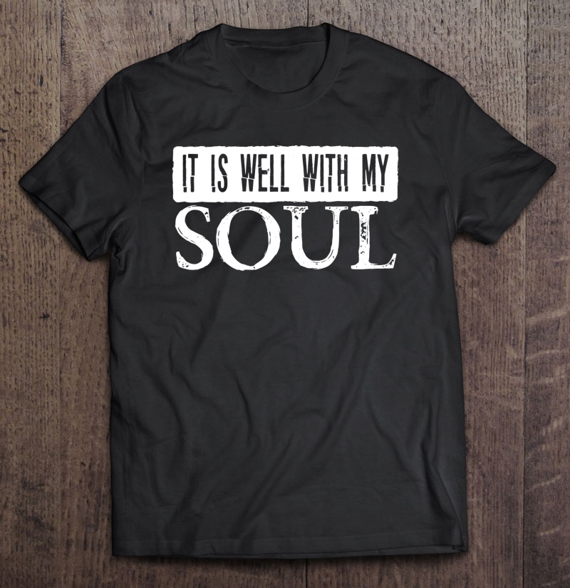 It Is Well With My Soul Religious Slogan Christian Shirt