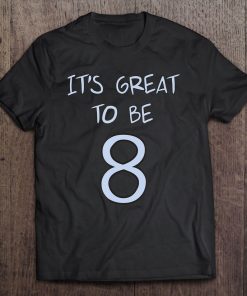 It's Great To Be 8 (Eight) T- Shirt For Kids Tee