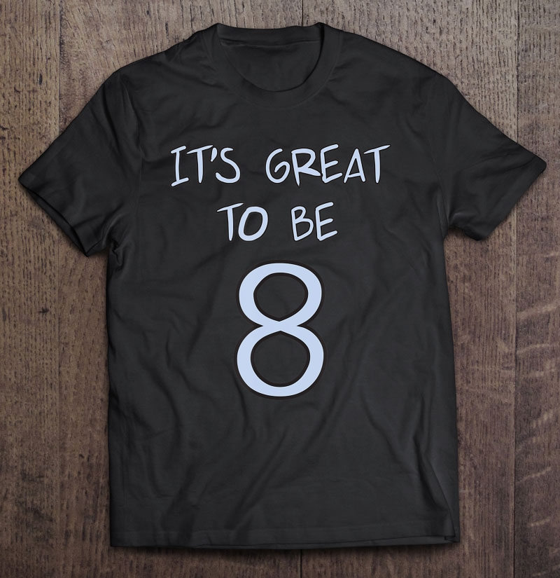 It's Great To Be 8 (Eight) T- Shirt For Kids Shirt