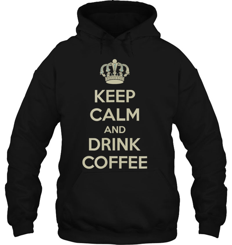 Keep Calm And Drink Coffee Shirt Mugs