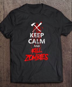 Keep Calm And Kill Zombies Tshirt Funny Gift For Survivors Tee