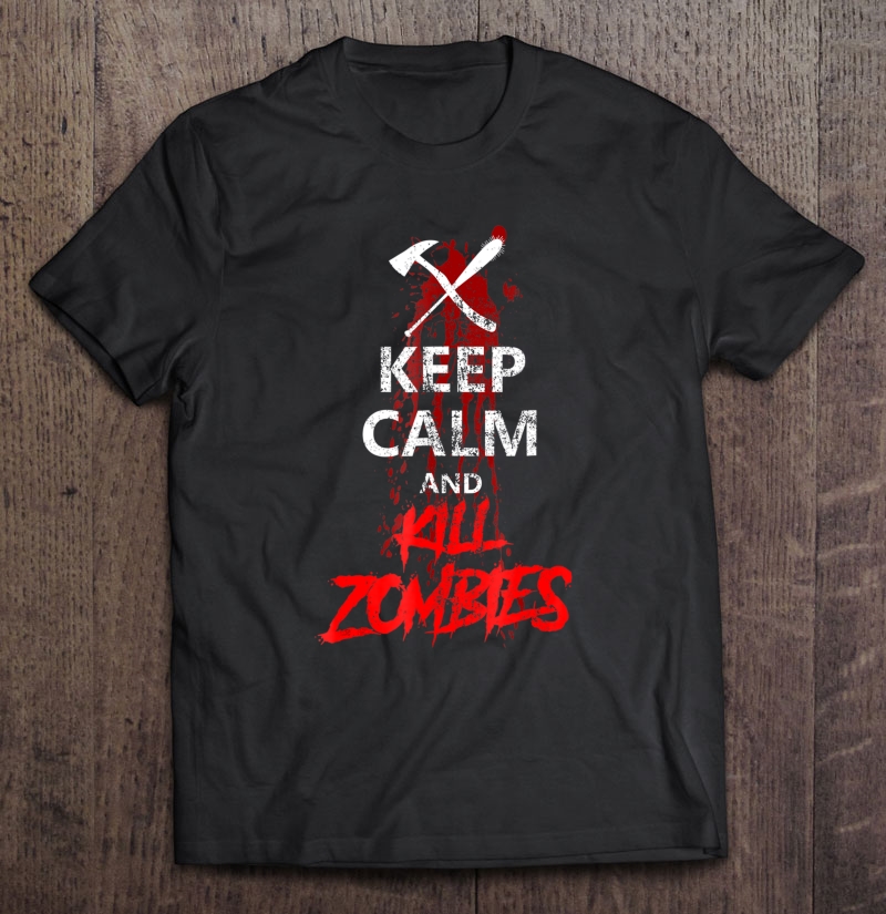 Keep Calm And Kill Zombies Tshirt Funny Gift For Survivors Shirt