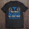 Yes I'm A Nurse No I Don't Want To Look At It Funny Tee